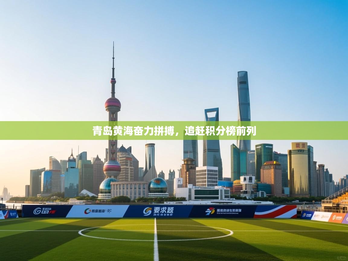 开云kaiyun体育app入口登录官网-青岛黄海奋力拼搏,追赶积分榜前列 第2张