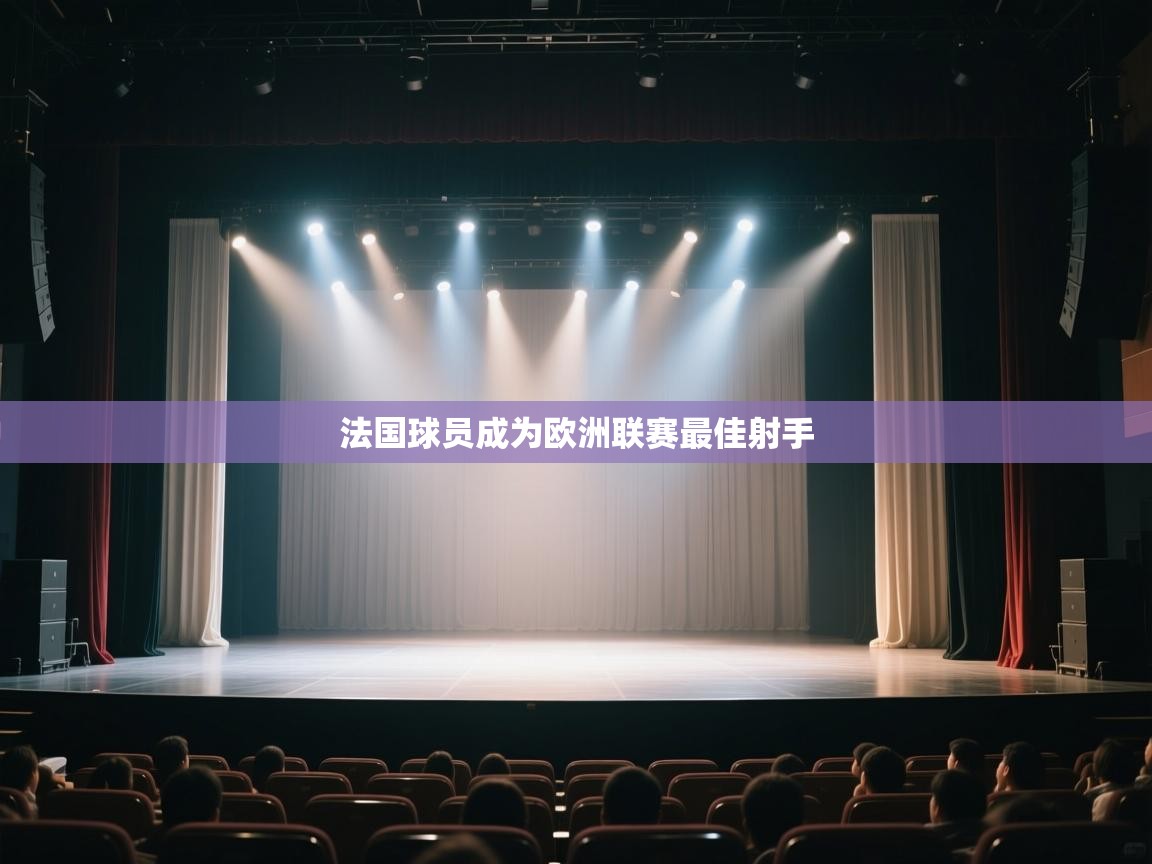 开云体育app官网-法国球员成为欧洲联赛最佳射手 第2张