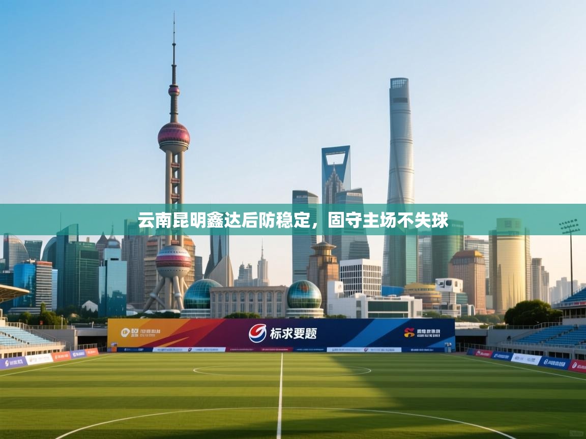 开云体育夜间模式开启-云南昆明鑫达后防稳定,固守主场不失球 第1张