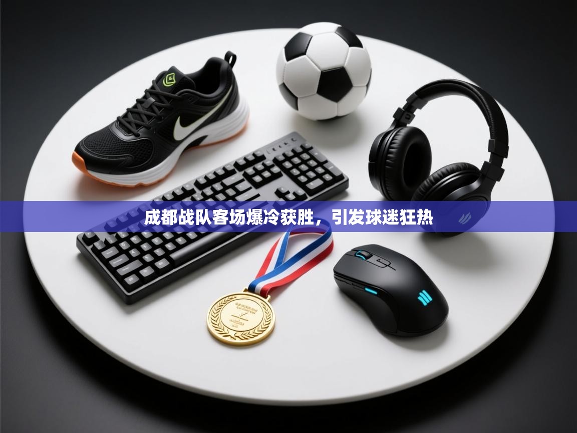 开云体育数据中心统计-成都战队客场爆冷获胜,引发球迷狂热 第1张