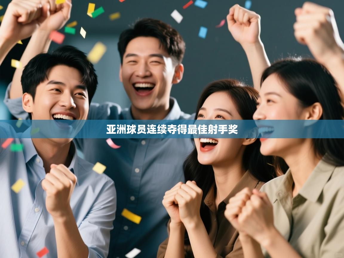 开云体育在线玩-亚洲球员连续夺得最佳射手奖 第2张