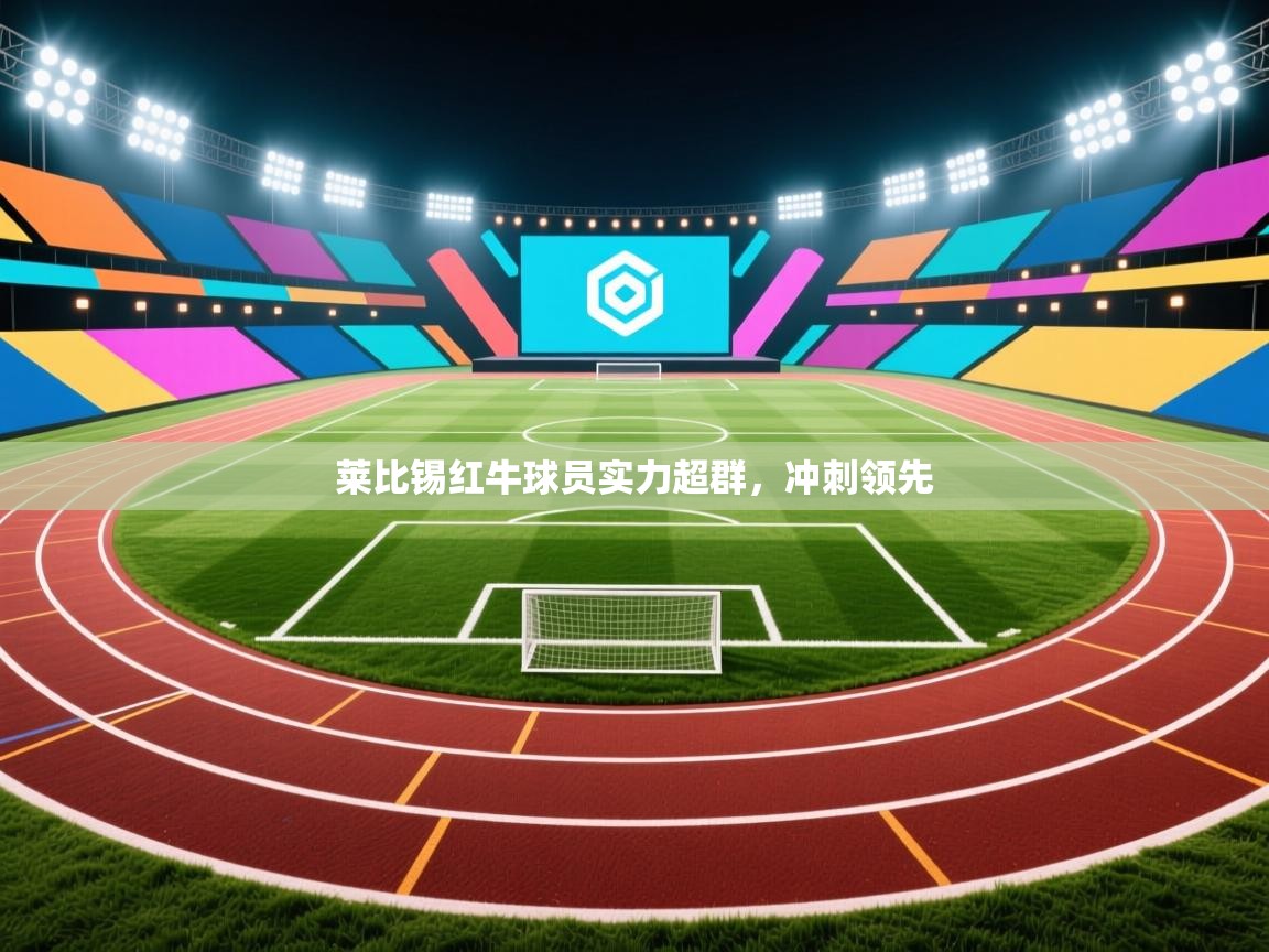 开云体育入口-莱比锡红牛球员实力超群,冲刺领先 第2张