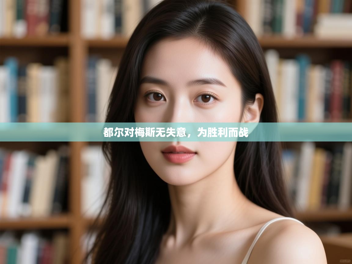 开云体育入口客服-都尔对梅斯无失意,为胜利而战 第3张