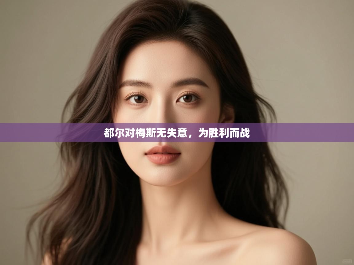 开云体育入口客服-都尔对梅斯无失意,为胜利而战 第4张