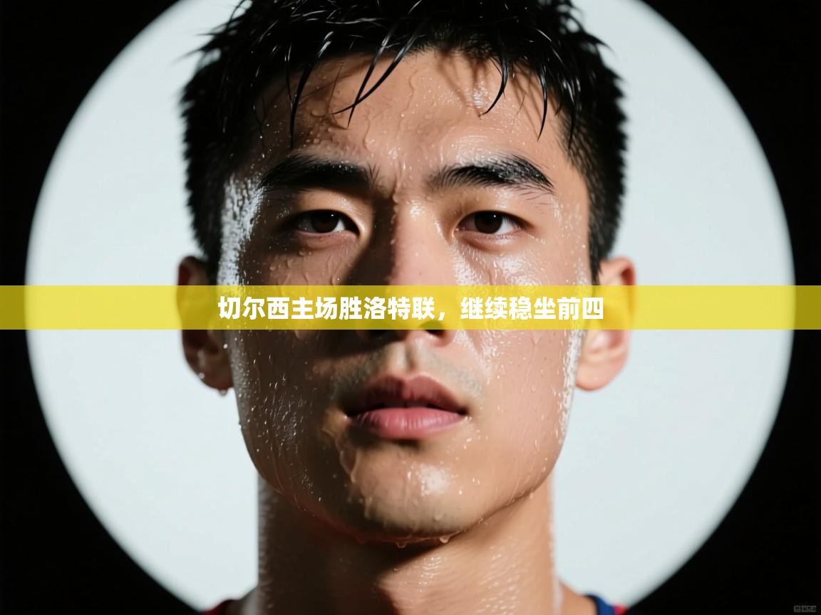 kaiyun-切尔西主场胜洛特联,继续稳坐前四 第3张