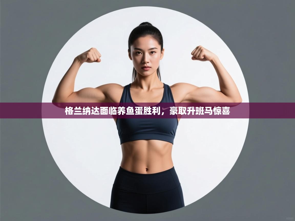 开云体育修改登录密码-格兰纳达面临养鱼蛋胜利，豪取升班马惊喜  第1张