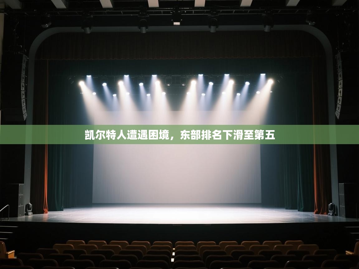 开云体育-凯尔特人遭遇困境，东部排名下滑至第五  第2张