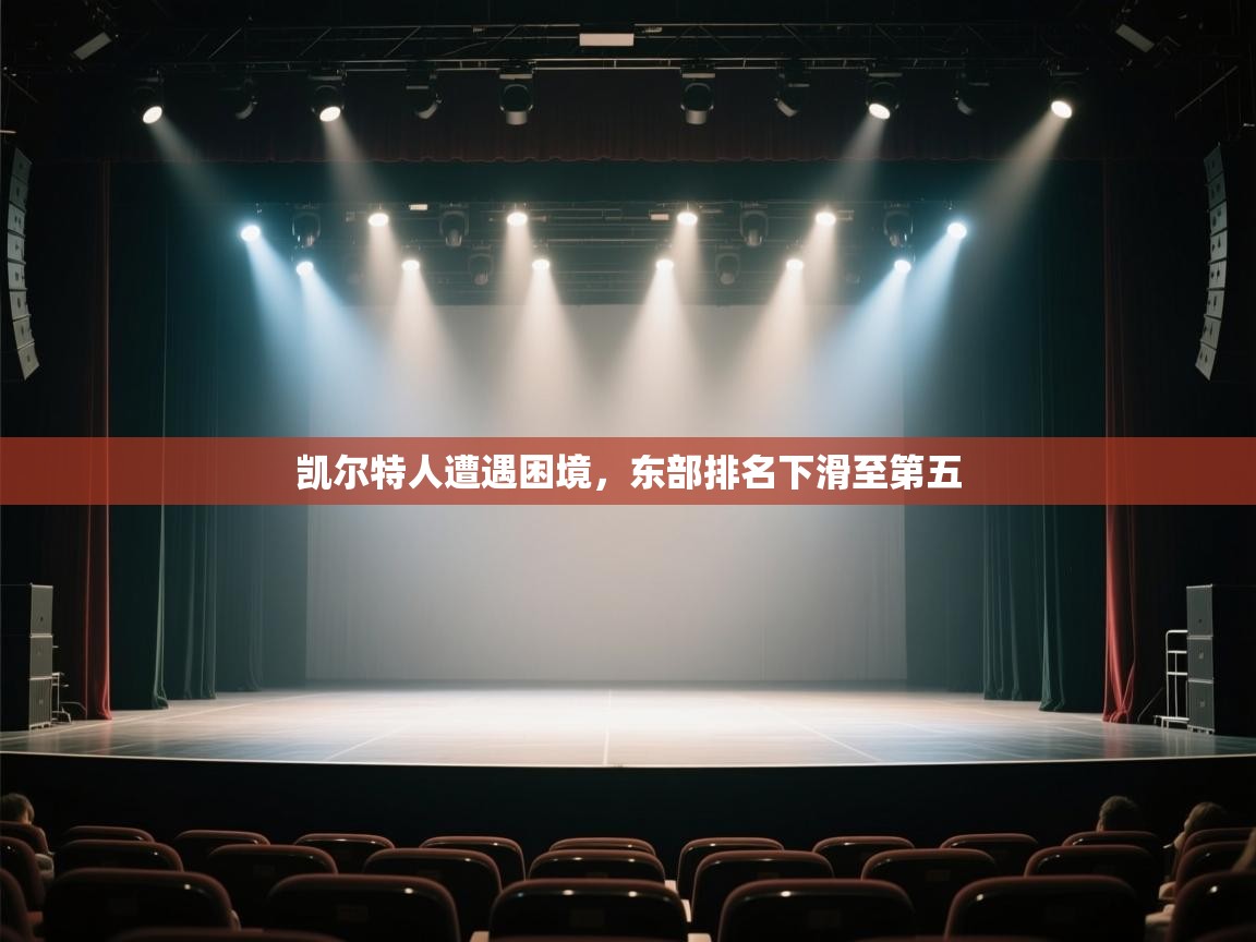 开云体育-凯尔特人遭遇困境，东部排名下滑至第五  第4张