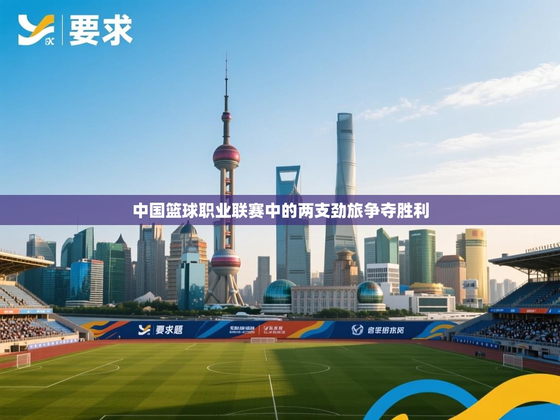 开运体育-中国篮球职业联赛中的两支劲旅争夺胜利 第3张