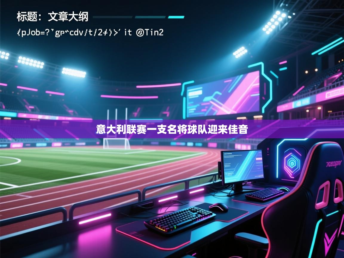 开云体育实名认证入口-意大利联赛一支名将球队迎来佳音  第4张