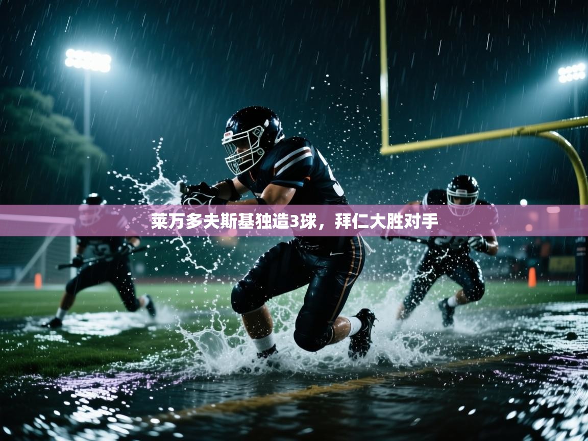 开云体育注册-莱万多夫斯基独造3球，拜仁大胜对手  第2张