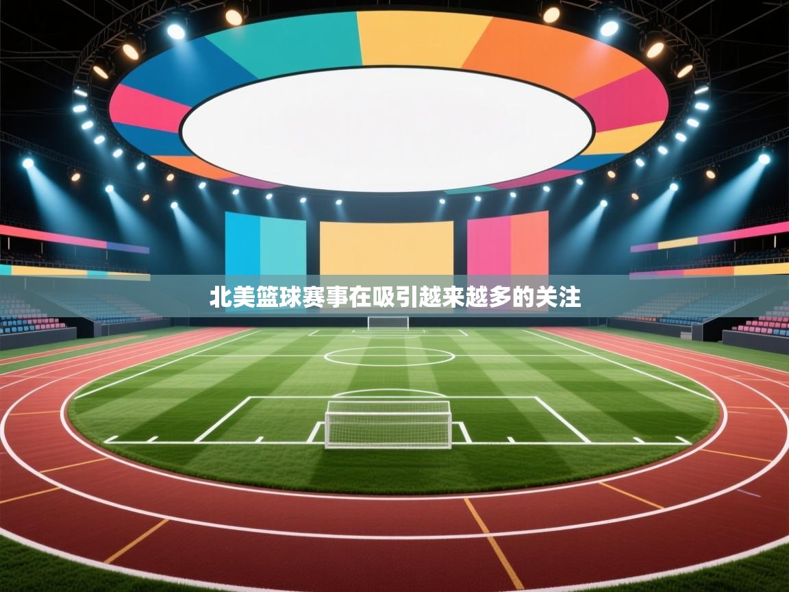 开云直播-北美篮球赛事在吸引越来越多的关注  第3张