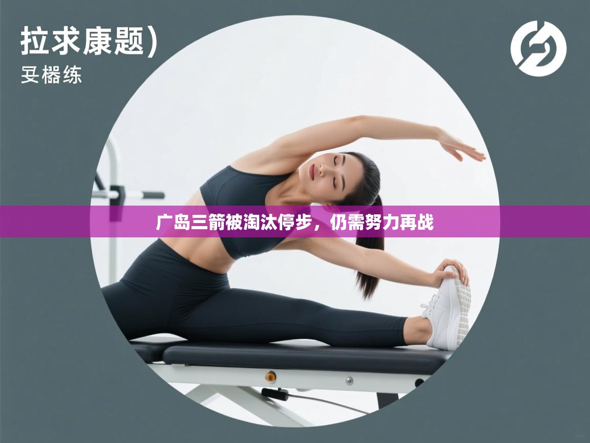 云开体育app官网登录入口-广岛三箭被淘汰停步，仍需努力再战