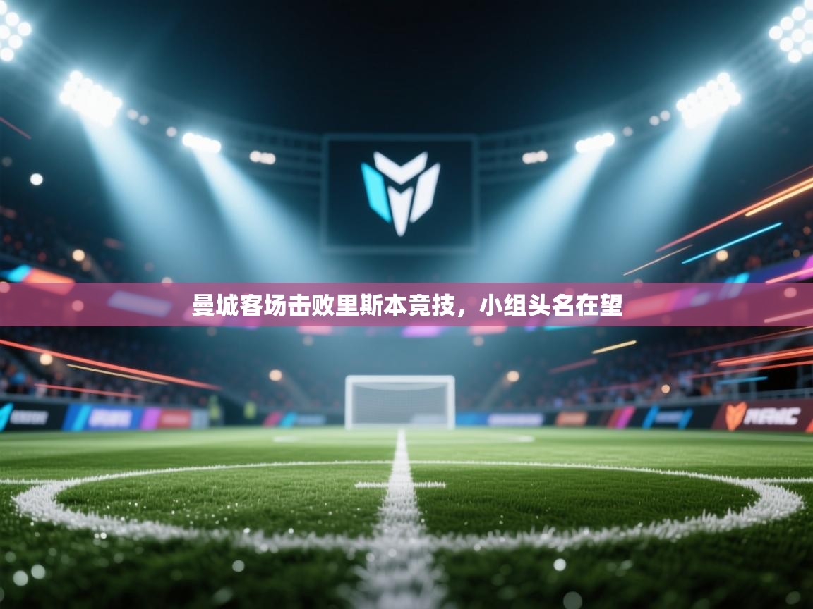 开云体育app在线-曼城客场击败里斯本竞技，小组头名在望  第4张