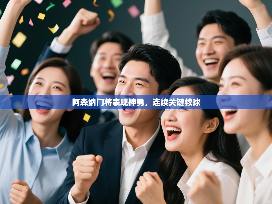 开云体育app网页版入口-阿森纳门将表现神勇，连续关键救球  第4张