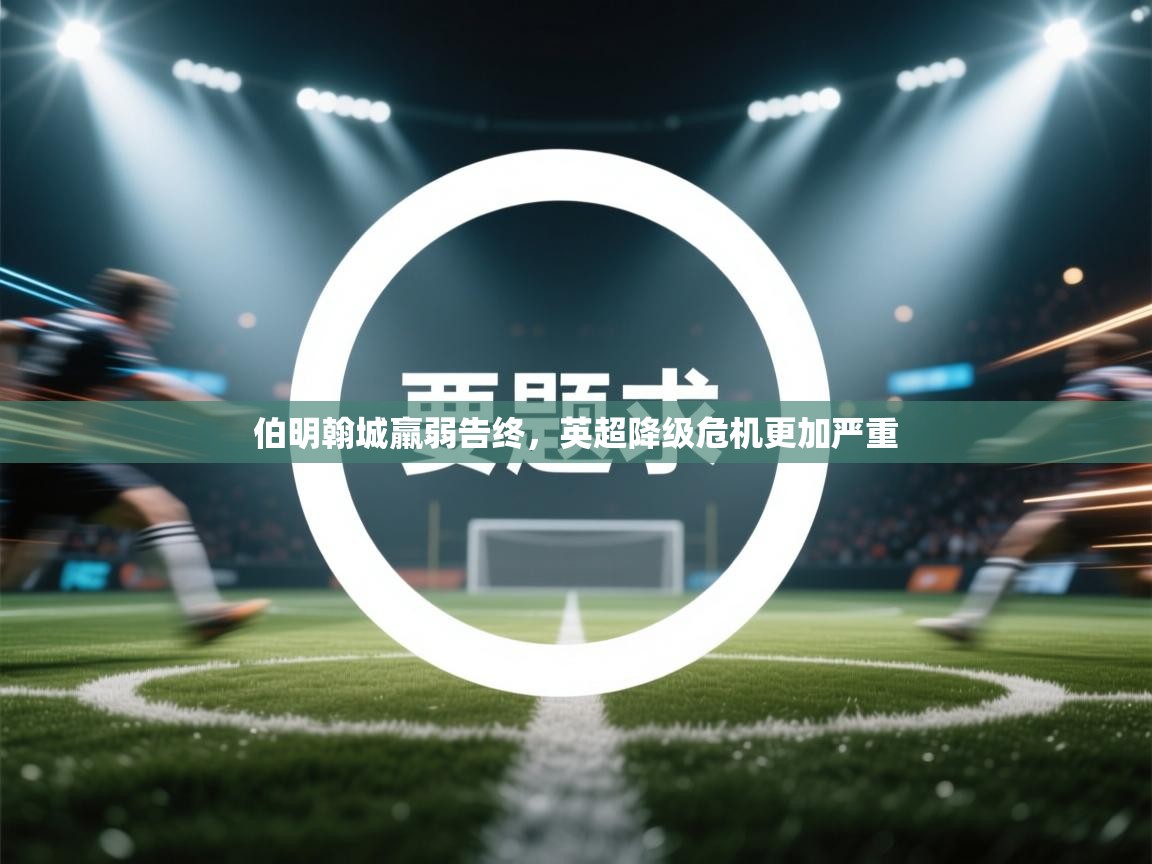 开云注册-伯明翰城羸弱告终，英超降级危机更加严重  第4张