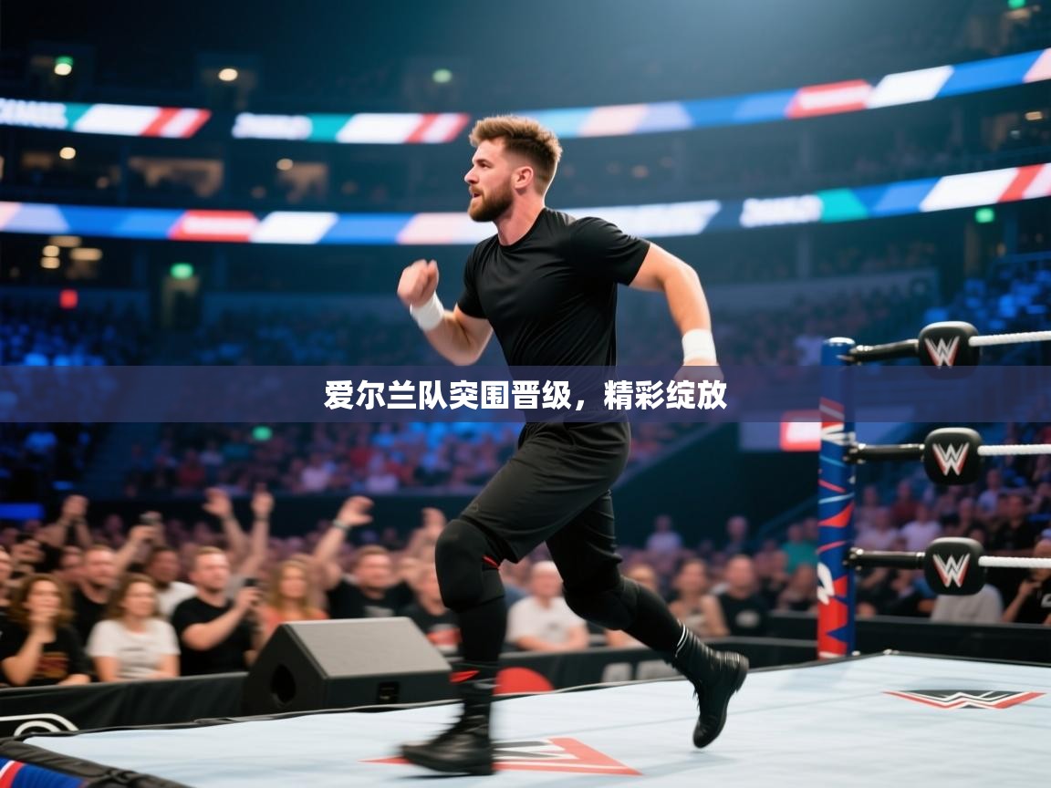 开云体育app官网-爱尔兰队突围晋级,精彩绽放 第2张