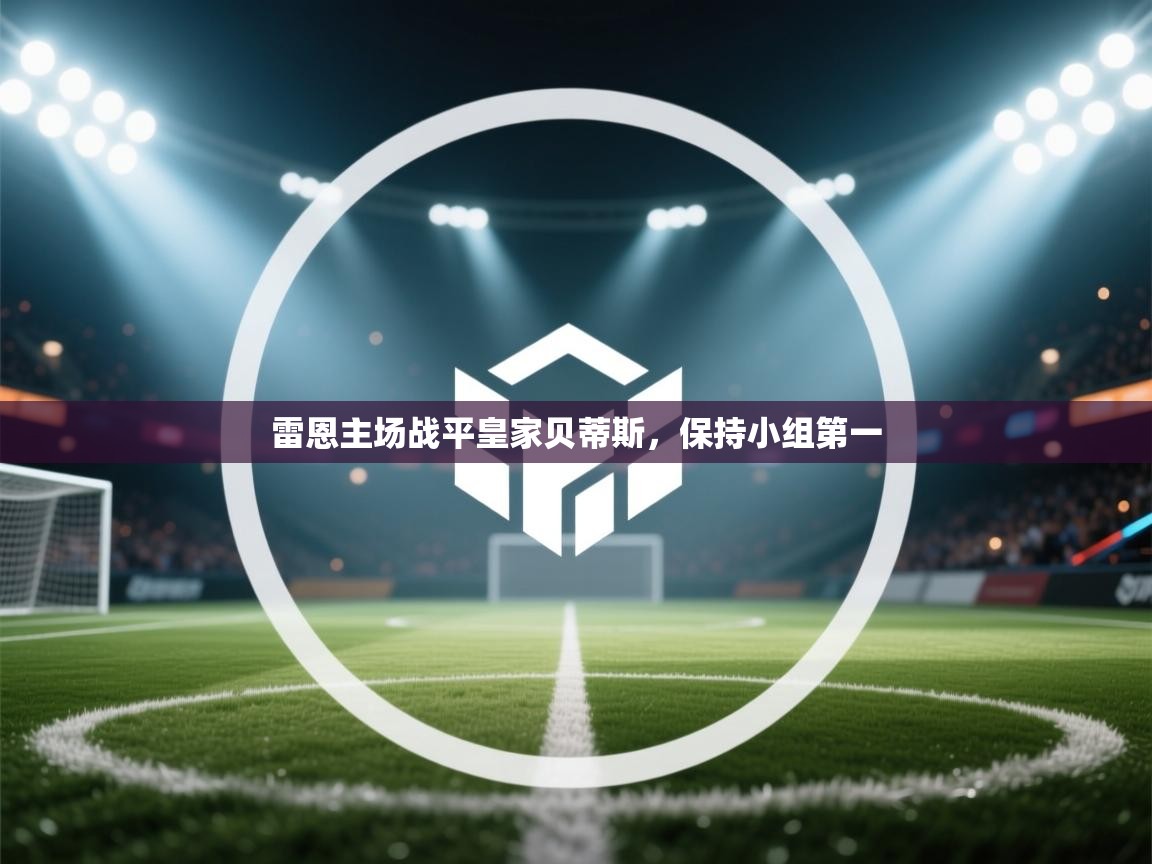 开云体育在线登录-雷恩主场战平皇家贝蒂斯,保持小组第一 第4张